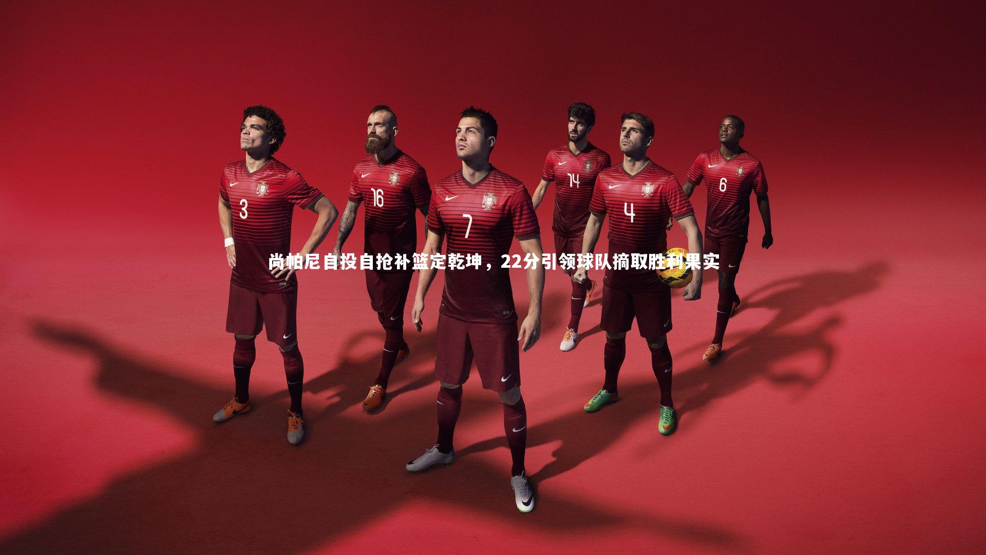 尚帕尼自投自抢补篮定乾坤,22分引领球队摘取胜利果实