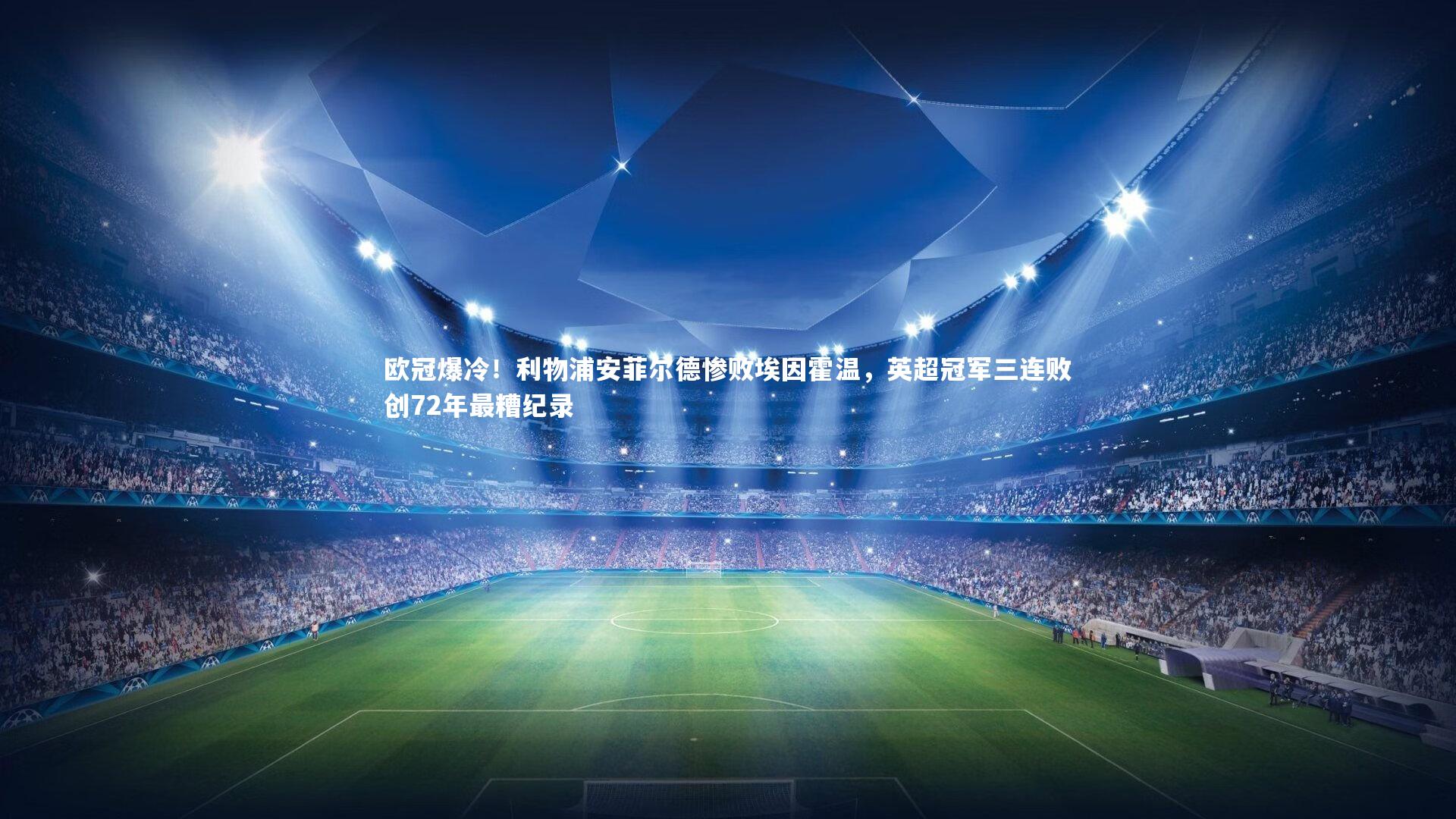 欧冠爆冷！利物浦安菲尔德惨败埃因霍温，英超冠军三连败创72年最糟纪录